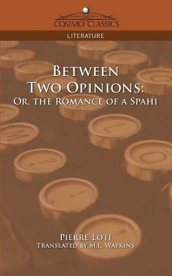 Between Two Opinions: Or, the Romance of a Spahi by Pierre Loti