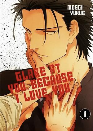 I Glare at You, Because I Love You, Vol. 1 by Moegi Yukue