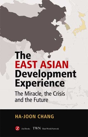 The East Asian Development Experience: The Miracle, the Crisis and the Future by Ha-Joon Chang