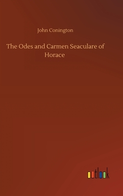 The Odes and Carmen Seaculare of Horace by John Conington