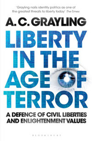 Liberty in the Age of Terror: A Defence of Civil Liberties and Enlightenment Values by A.C. Grayling