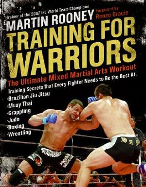 Training for Warriors: The Ultimate Mixed Martial Arts Workout by Martin Rooney