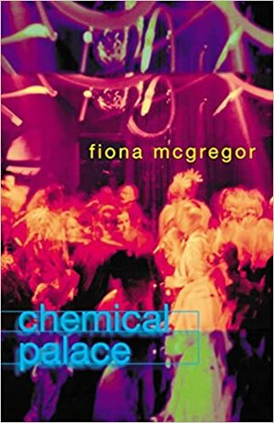 Chemical Palace by Fiona McGregor