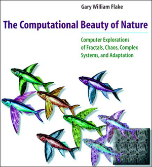 The Computational Beauty of Nature: Computer Explorations of Fractals, Chaos, Complex Systems, and Adaptation by Gary William Flake