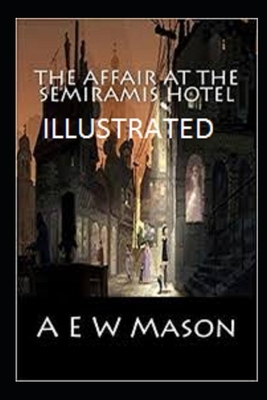 The Affair at the Semiramis Hotel Illustrated by A.E.W. Mason