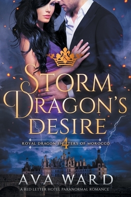 Storm Dragon's Desire: Royal Dragon Shifters of Morocco #4: A Red Letter Hotel Paranormal Romance by Ava Ward