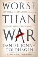 Worse Than War: Genocide, Eliminationism, and the Ongoing Assault on Humanity by Daniel Jonah Goldhagen