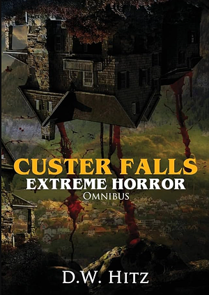 Custer Falls Extreme Horror Omnibus by D. W. Hitz