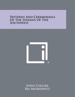 Patterns and Ceremonials of the Indians of the Southwest by John Collier