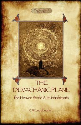 The Devachanic Plane: the Heaven World & Its Inhabitants by Charles Webster Leadbeater