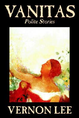 Vanitas: Polite Stories by Vernon Lee, Fiction, Short Stories by Vernon Lee