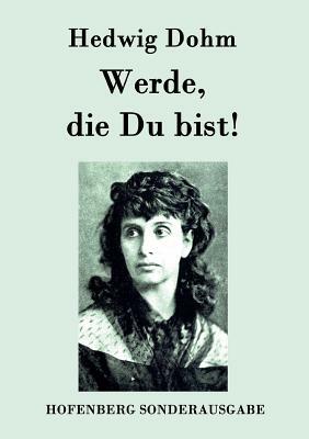 Werde, die Du bist! by Hedwig Dohm