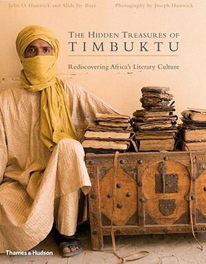 The Hidden Treasures of Timbuktu: Rediscovering Africa's Literary Culture by Alida Jay Boye, John O. Hunwick