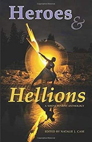 Heroes & Hellions: A Sirens Benefit Anthology by Kristen Blount, Cynthia Porter, Lola Lindle, Natalie J Case (editor), Christine Hanolsy, Rowan Beckett Grigsby, Edith Hope Bishop, A.K. Hudson, Lyta Gold