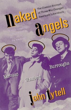 Naked Angels: Kerouac, Ginsberg, Burroughs by John Tytell