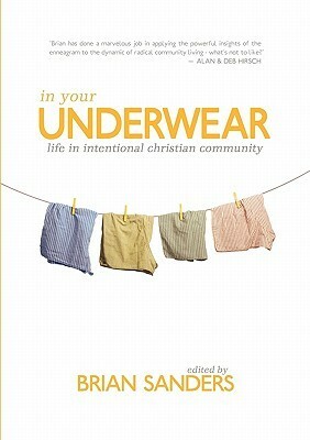 In Your Underwear: Life in Intentional Christian Community by Brian Sanders