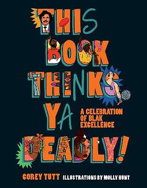 This Book Thinks Ya Deadly!: A Celebration of Blak Excellence by Corey Tutt