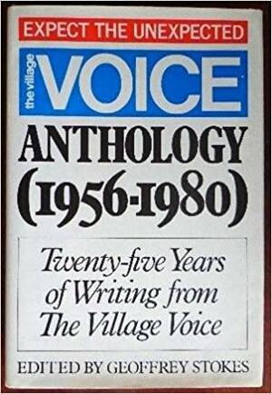 The Village Voice Anthology (1956-1980): Twenty-Five Years of Writing from the Village Voice by Geoffrey Stokes