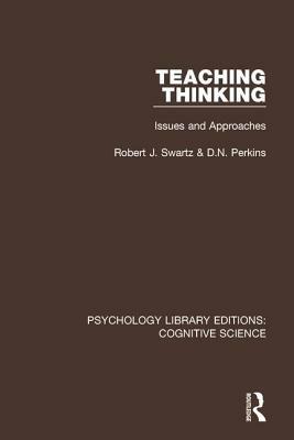 Teaching Thinking: Issues and Approaches by David N. Perkins, Robert J. Swartz