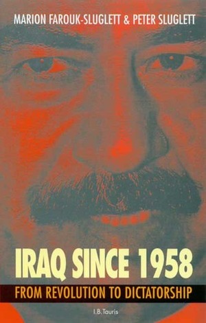 Iraq Since 1958: From Revolution to Dictatorship by Peter Sluglett, Marion Farouk-Sluglett