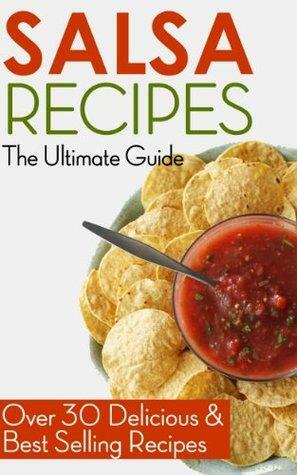 Salsa Recipes: The Ultimate Guide - Over 30 Delicious & Best Selling Recipes by Jackson Crawford