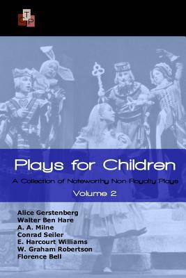 Plays for Children: Volume 2: A Collection of Noteworthy Non-Royalty Plays by Alice Gerstenberg, Florence Bell, E. Harcourt E. Harcourt Williams