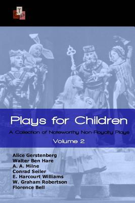 Plays for Children: Volume 2: A Collection of Noteworthy Non-Royalty Plays by E. Harcourt E. Harcourt Williams, Florence Bell, Alice Gerstenberg