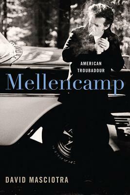 Mellencamp: American Troubadour by David Masciotra