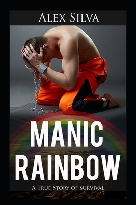 Manic Rainbow: A True Story of Survival by Alex Silva