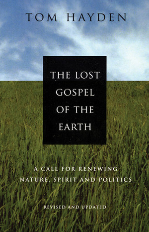 The Lost Gospel of the Earth: A Call for Renewing Nature, Spirit and Politics by Tom Hayden