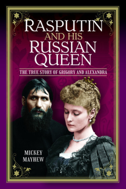 Rasputin and His Russian Queen: The True Story of Grigory and Alexandra by Mickey Mayhew