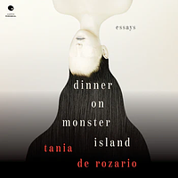 Dinner on Monster Island: Essays by Tania de Rozario