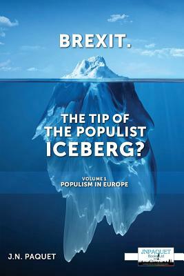 Brexit. The Tip of The Populist Iceberg?: Volume 1. Populism in Europe by J. N. Paquet