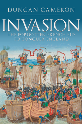 Invasion: The Forgotten French Bid to Conquer England by Duncan Cameron