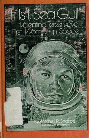 "It is I, Sea Gull;": Valentina Tereshkova, First Woman in Space by Mitchell R. Sharpe