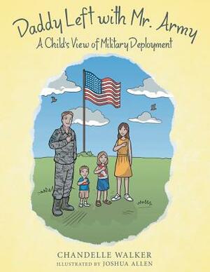 Daddy Left with Mr. Army: A Child's View of Military Deployment by Chandelle Walker