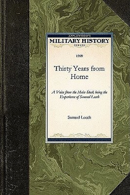 Thirty Years from Home: A Voice from the Main Deck Being the Experience of Samuel Leech by Leech Samuel Leech