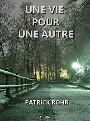 UNE VIE POUR UNE AUTRE: Thriller by Patrick ROHR