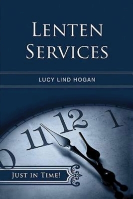 Just in Time! Lenten Services by Lucy Lind Hogan