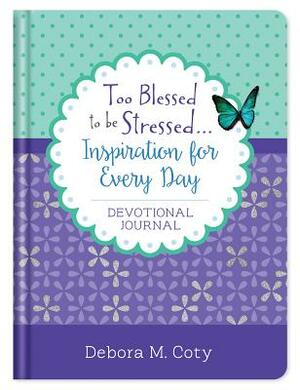 Too Blessed to Be Stressed. . .Inspiration for Every Day Devotional Journal by Debora M. Coty