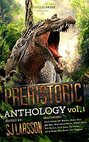 Prehistoric, Vol. 1 by David Wood, Jake Bible, Geoff Jones, Hunter Shea, David Achord, Tim Waggoner, Jeff Bracket, Tim Curran, Alan Baxter, S.J. Larsson, William Meikle