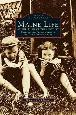 Maine Life at the Turn of the Century: Through the Photographs of Nettie Cummings Maxim by Diane Barnes, Jack Barnes