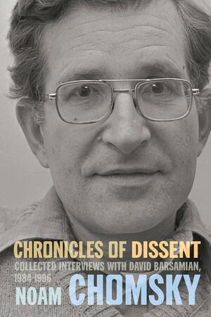 Chronicles of Dissent: Interviews with David Barsamian, 1984-1996 by Alexander Cockburn, Noam Chomsky, David Barsamian