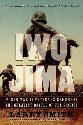 Iwo Jima: World War II Veterans Remember the Greatest Battle of the Pacific by Larry Smith