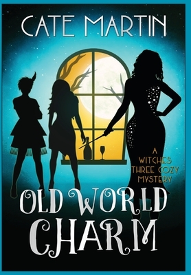 Old World Charm: A Witches Three Cozy Mystery by Cate Martin