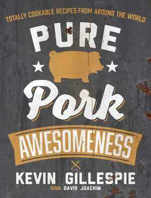 Pure Pork Awesomeness: Totally Cookable Recipes from Around the World by Kevin Gillespie, David Joachim
