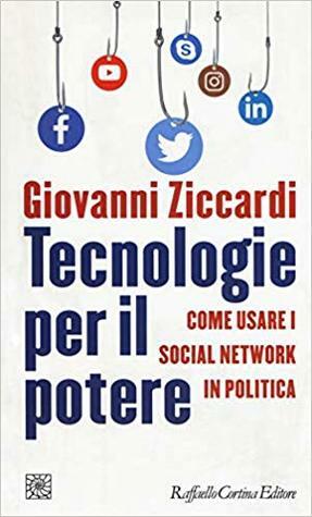 Tecnologie per il potere. Come usare i social network in politica by Giovanni Ziccardi