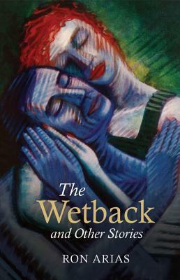 The Wetback and Other Stories by Ron Arias