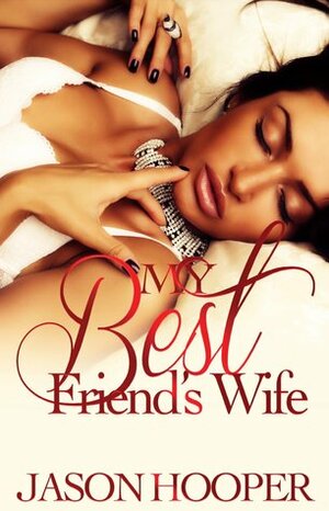 My Best Friend's Wife (A Best Friend's Wife Novel) by Jason Hooper