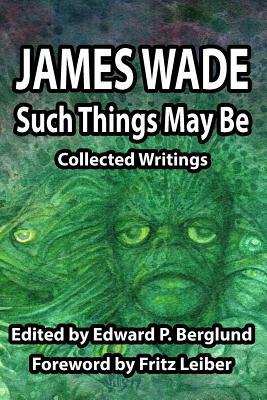 Such Things May Be: Collected Writings by James Wade